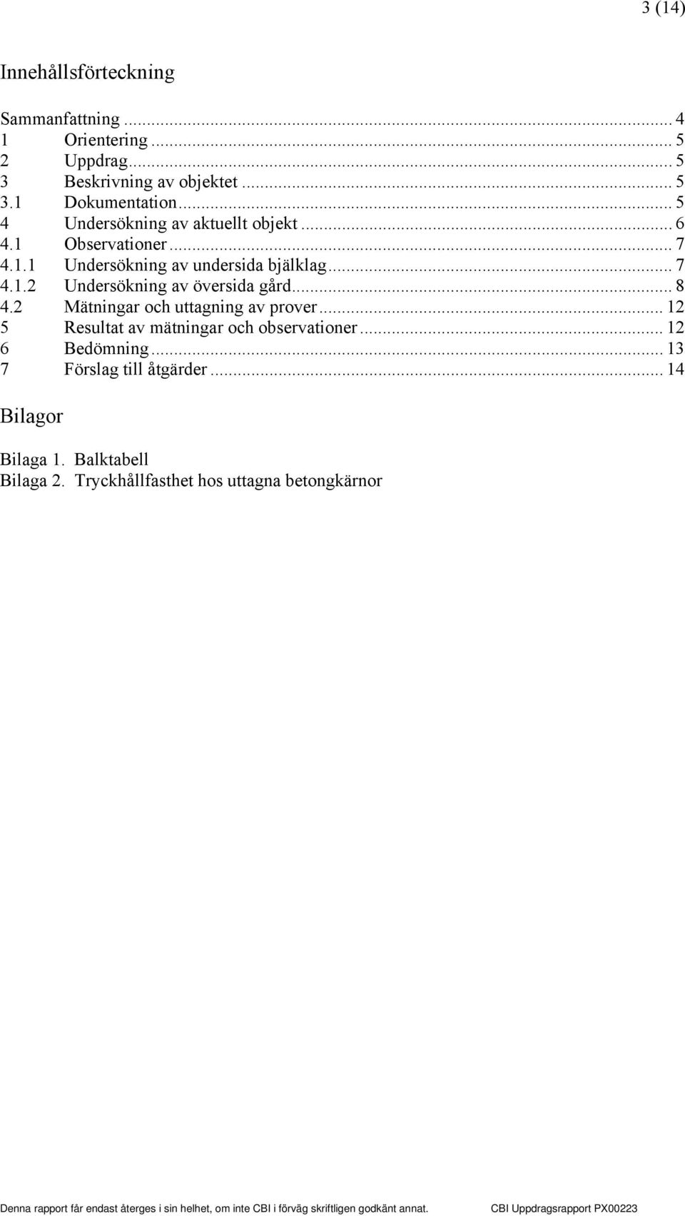 .. 8 4.2 Mätningar och uttagning av prover... 12 5 Resultat av mätningar och observationer... 12 6 Bedömning.