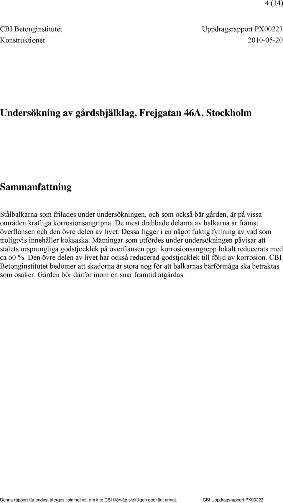 Dessa ligger i en något fuktig fyllning av vad som troligtvis innehåller koksaska. Mätningar som utfördes under undersökningen påvisar att stålets ursprungliga godstjocklek på överflänsen pga.