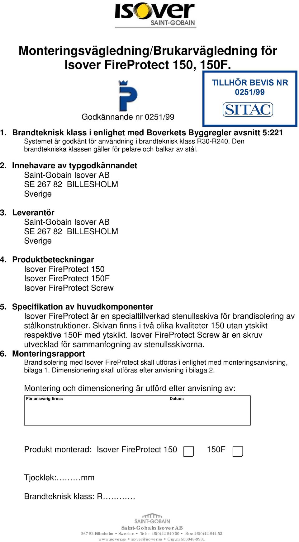 2. Innehavare av typgodkännandet Saint-Gobain Isover AB SE 267 82 BILLESHOLM Sverige 3. Leverantör Saint-Gobain Isover AB SE 267 82 BILLESHOLM Sverige 4.