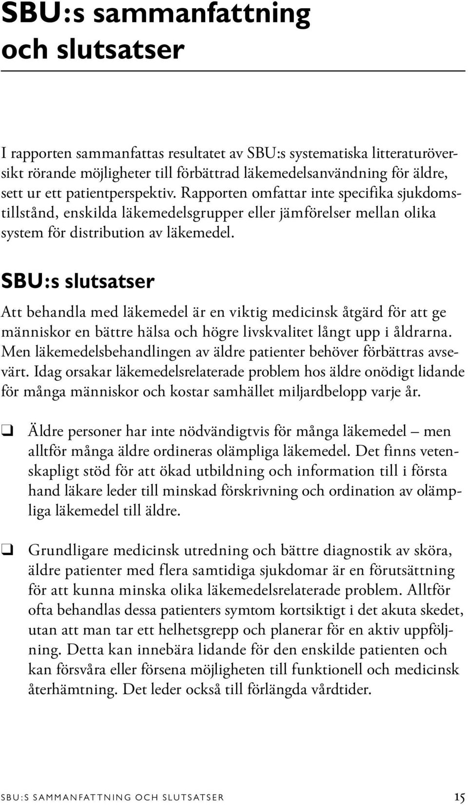 SBU:s slutsatser Att behandla med läkemedel är en viktig medicinsk åtgärd för att ge människor en bättre hälsa och högre livskvalitet långt upp i åldrarna.