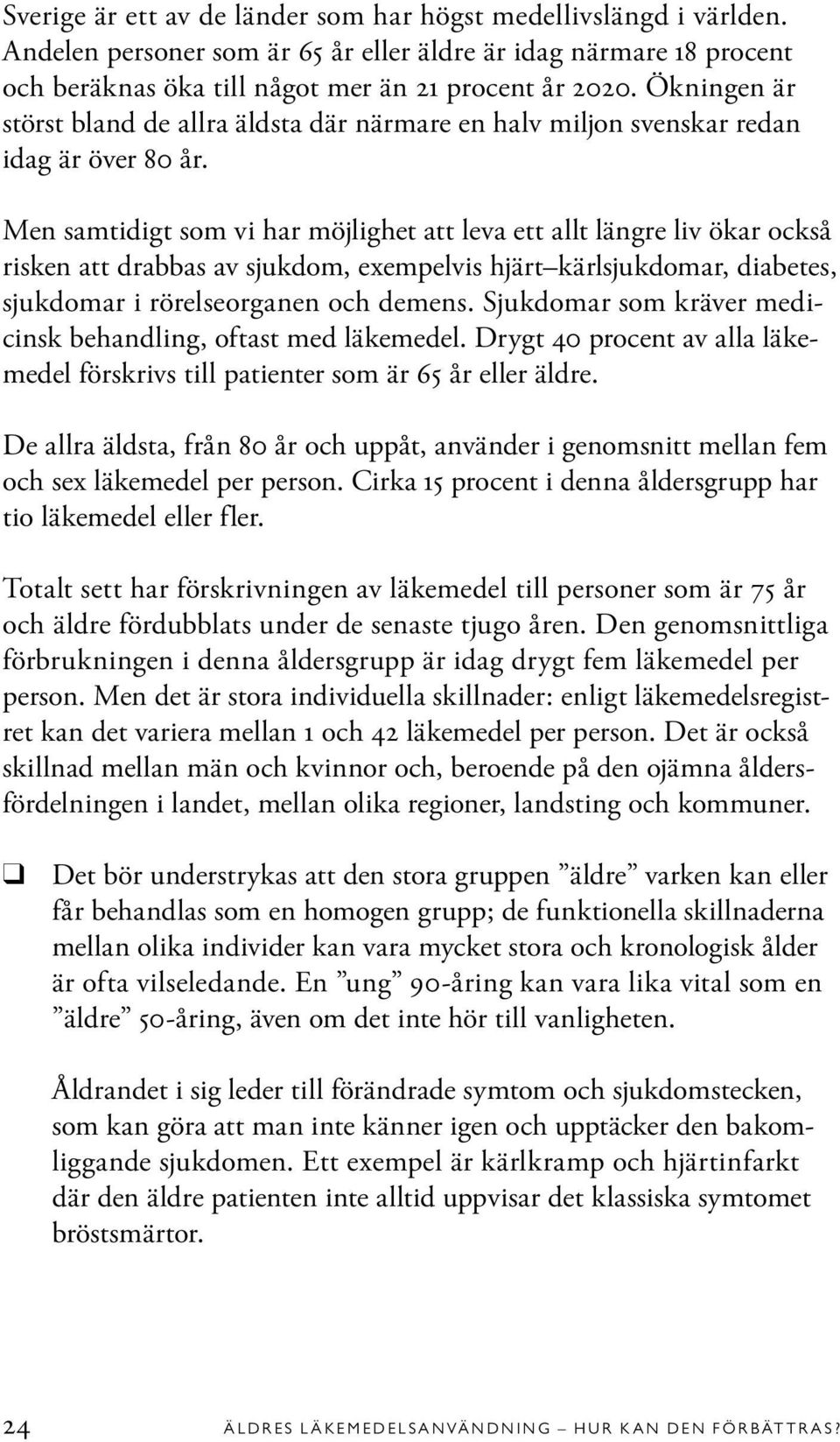 Men samtidigt som vi har möjlighet att leva ett allt längre liv ökar också risken att drabbas av sjukdom, exempelvis hjärt kärlsjukdomar, diabetes, sjukdomar i rörelseorganen och demens.