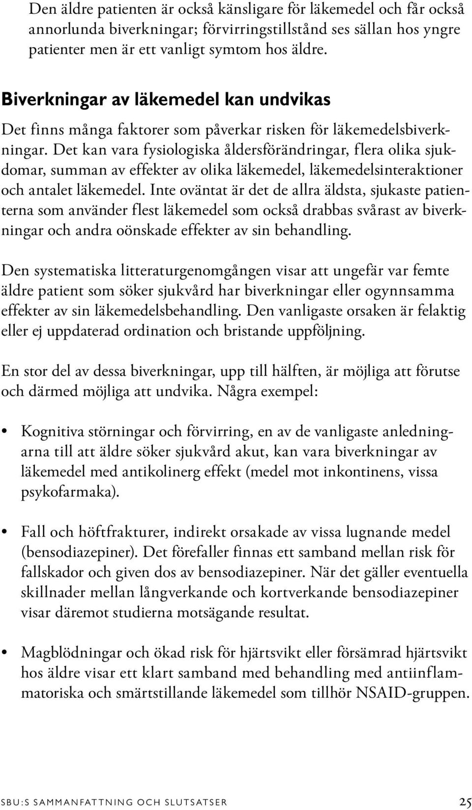 Det kan vara fysiologiska åldersförändringar, flera olika sjukdomar, summan av effekter av olika läkemedel, läkemedelsinteraktioner och antalet läkemedel.