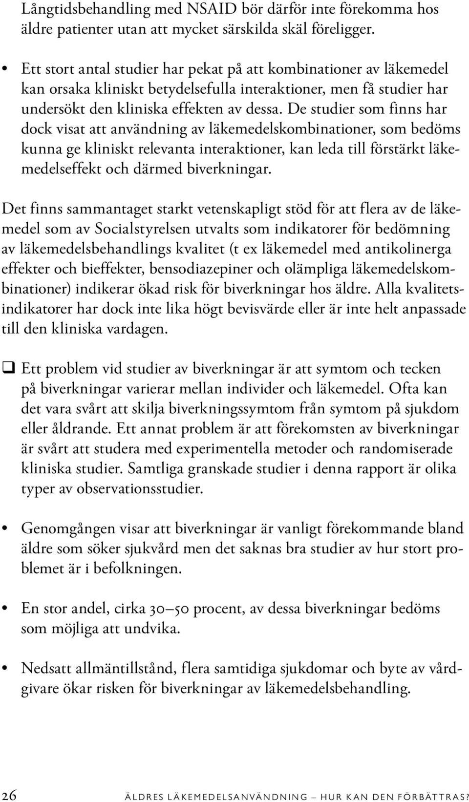 De studier som finns har dock visat att användning av läkemedelskombinationer, som bedöms kunna ge kliniskt relevanta interaktioner, kan leda till förstärkt läkemedelseffekt och därmed biverkningar.