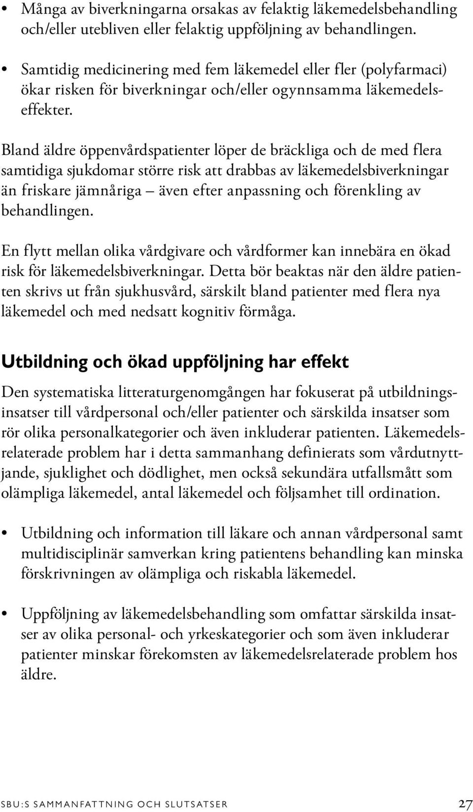 Bland äldre öppenvårdspatienter löper de bräckliga och de med flera samtidiga sjukdomar större risk att drabbas av läkemedelsbiverkningar än friskare jämnåriga även efter anpassning och förenkling av