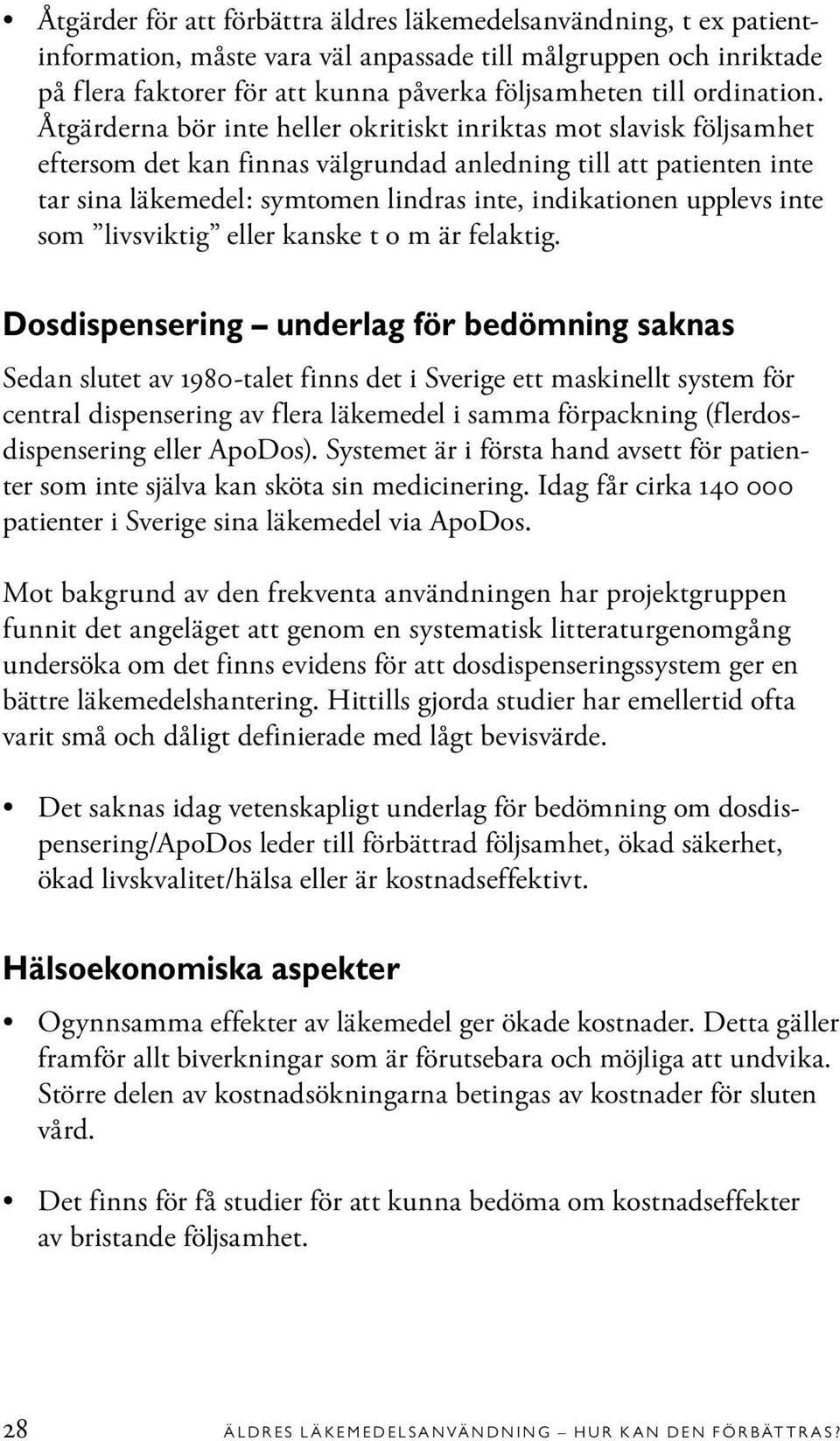 Åtgärderna bör inte heller okritiskt inriktas mot slavisk följsamhet eftersom det kan finnas välgrundad anledning till att patienten inte tar sina läkemedel: symtomen lindras inte, indikationen