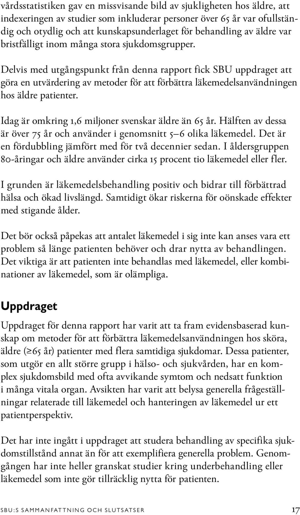 Delvis med utgångspunkt från denna rapport fick SBU uppdraget att göra en utvärdering av metoder för att förbättra läkemedelsanvändningen hos äldre patienter.