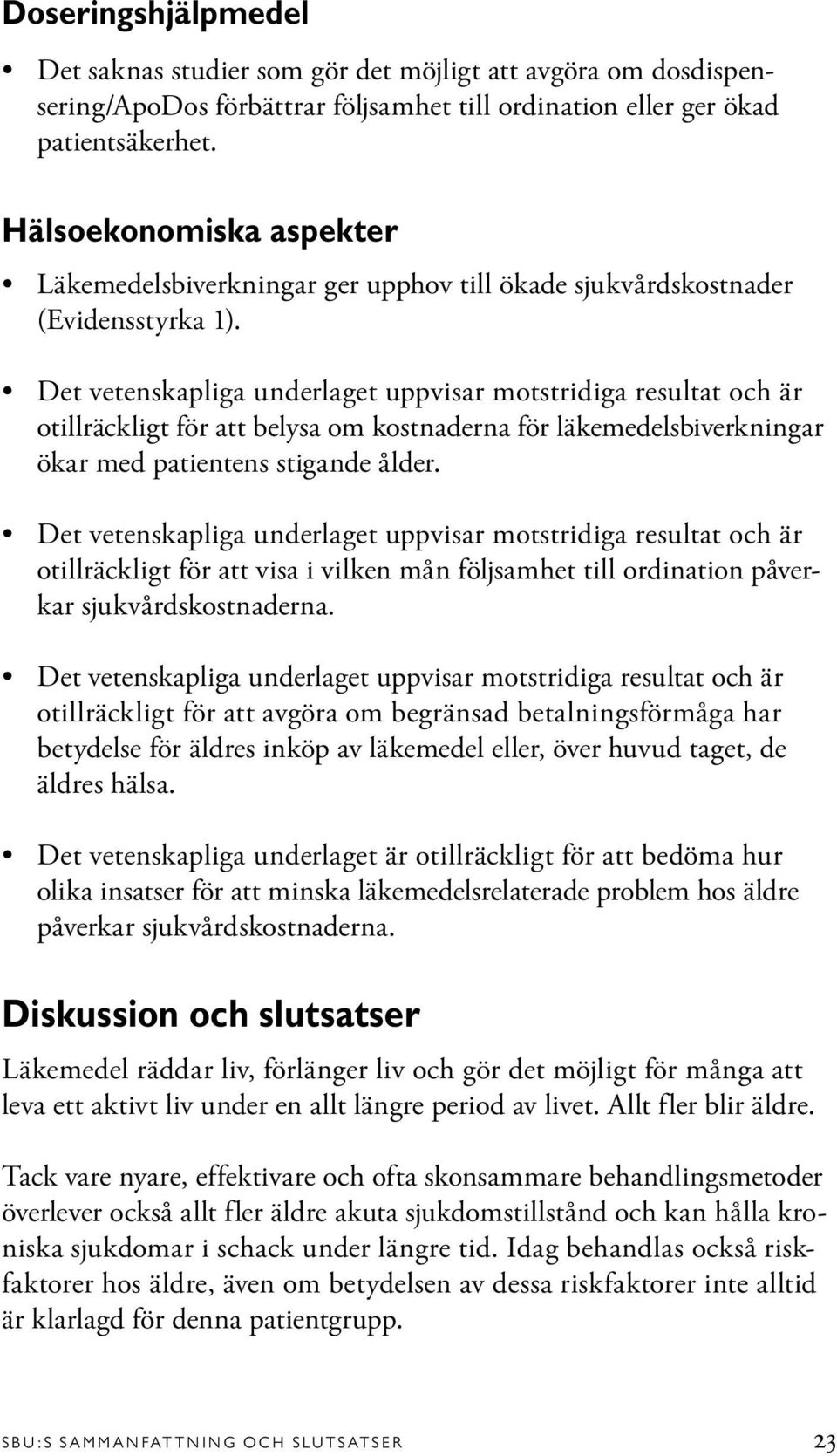 Det vetenskapliga underlaget uppvisar motstridiga resultat och är otillräckligt för att belysa om kostnaderna för läkemedelsbiverkningar ökar med patientens stigande ålder.