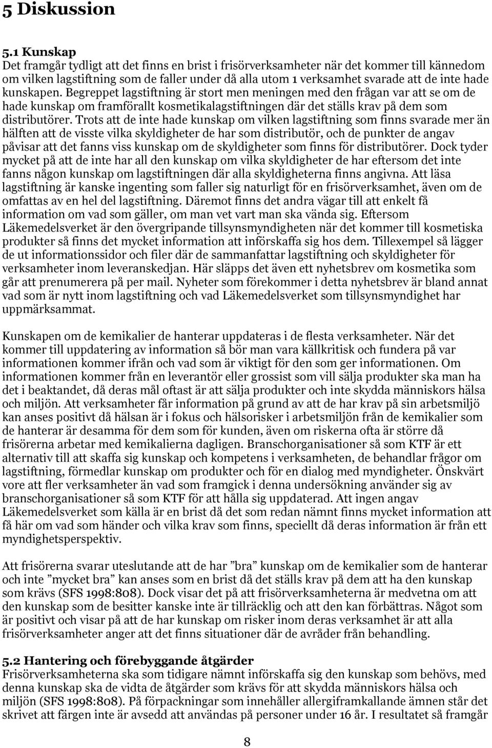 kunskapen. Begreppet lagstiftning är stort men meningen med den frågan var att se om de hade kunskap om framförallt kosmetikalagstiftningen där det ställs krav på dem som distributörer.