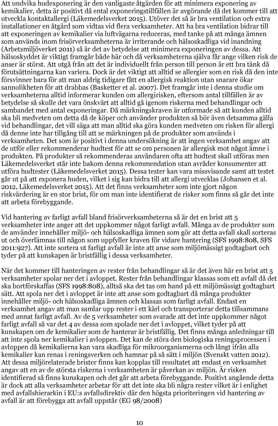 Att ha bra ventilation bidrar till att exponeringen av kemikalier via luftvägarna reduceras, med tanke på att många ämnen som används inom frisörverksamheterna är irriterande och hälsoskadliga vid