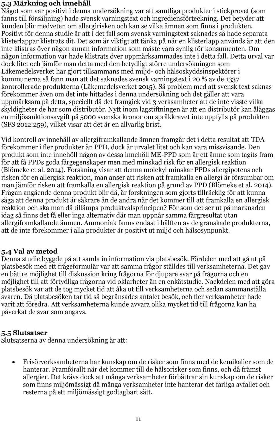 Positivt för denna studie är att i det fall som svensk varningstext saknades så hade separata klisterlappar klistrats dit.