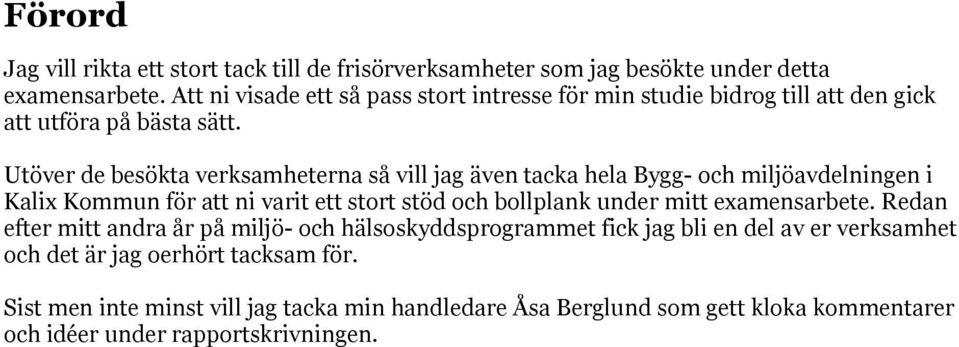 Utöver de besökta verksamheterna så vill jag även tacka hela Bygg- och miljöavdelningen i Kalix Kommun för att ni varit ett stort stöd och bollplank under mitt