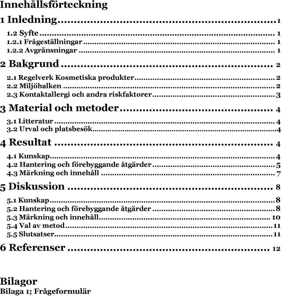1 Litteratur... 4 3.2 Urval och platsbesök..4 4 Resultat... 4 4.1 Kunskap... 4 4.2 Hantering och förebyggande åtgärder... 5 4.3 Märkning och innehåll.