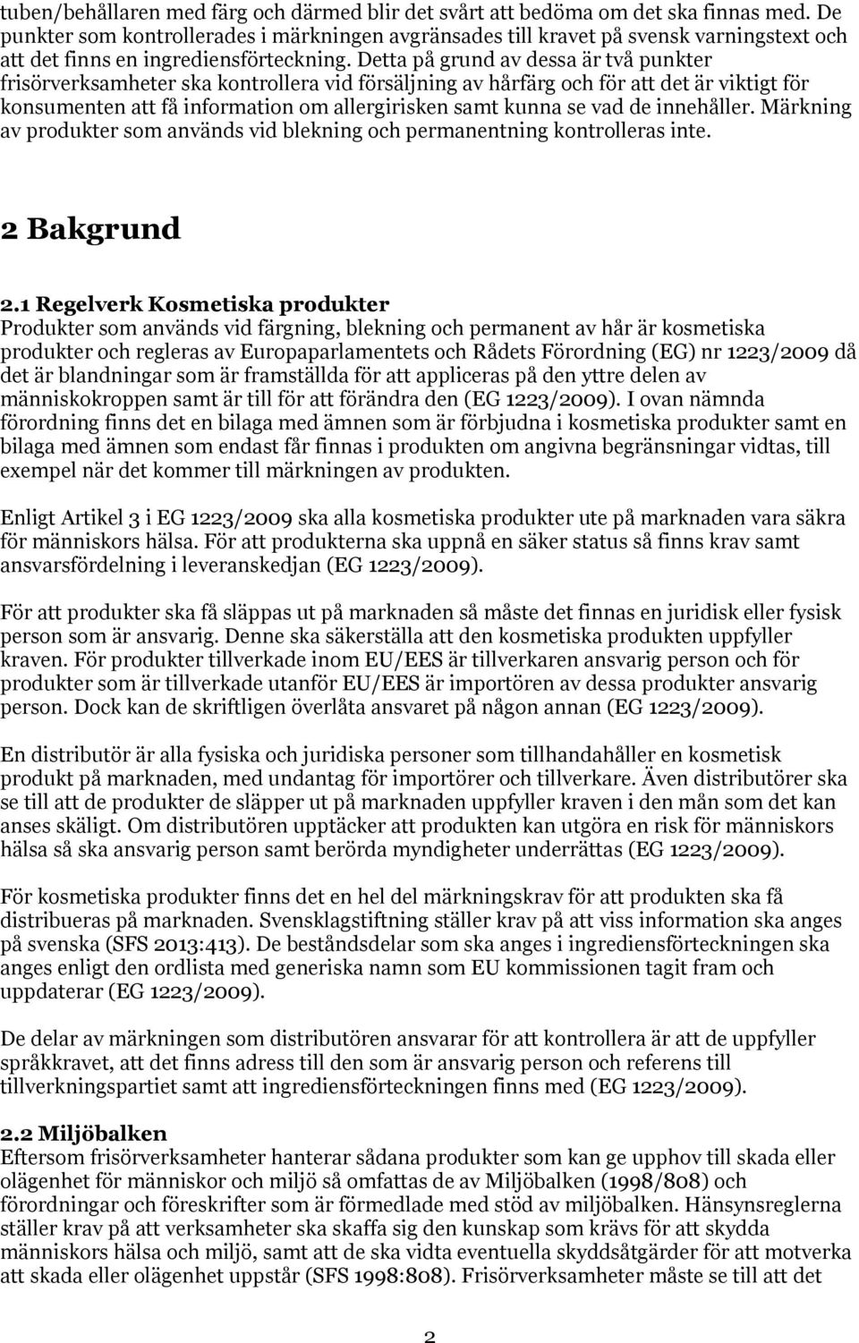 Detta på grund av dessa är två punkter frisörverksamheter ska kontrollera vid försäljning av hårfärg och för att det är viktigt för konsumenten att få information om allergirisken samt kunna se vad