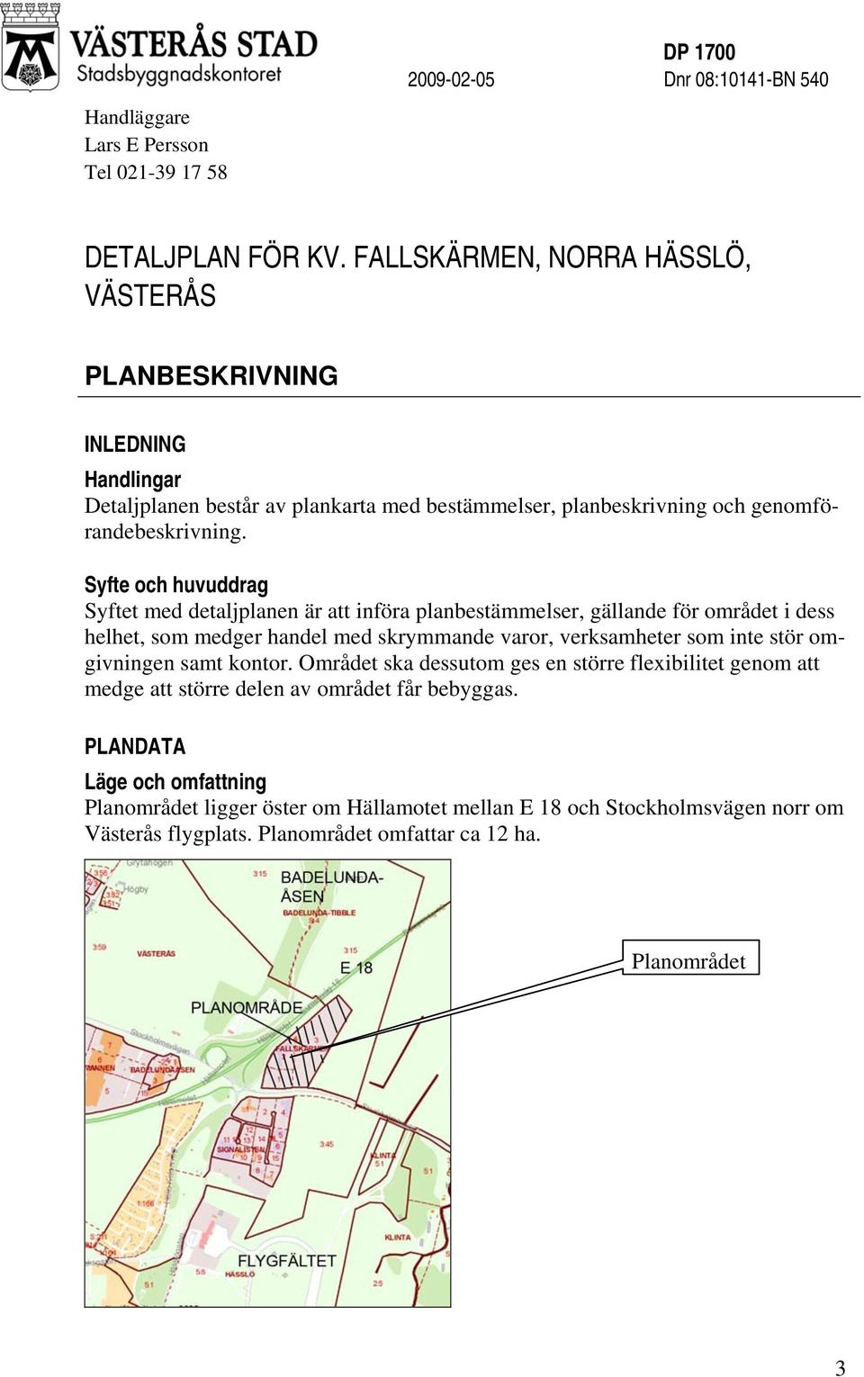 Syfte och huvuddrag Syftet med detaljplanen är att införa planbestämmelser, gällande för området i dess helhet, som medger handel med skrymmande varor, verksamheter som inte stör