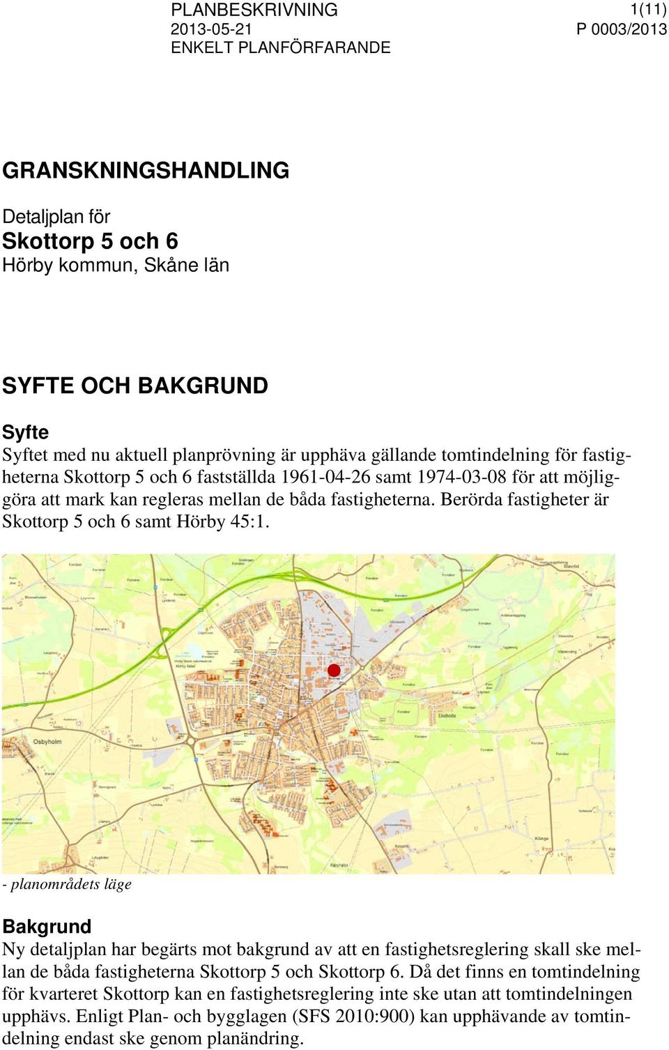 Berörda fastigheter är Skottorp 5 och 6 samt Hörby 45:1.