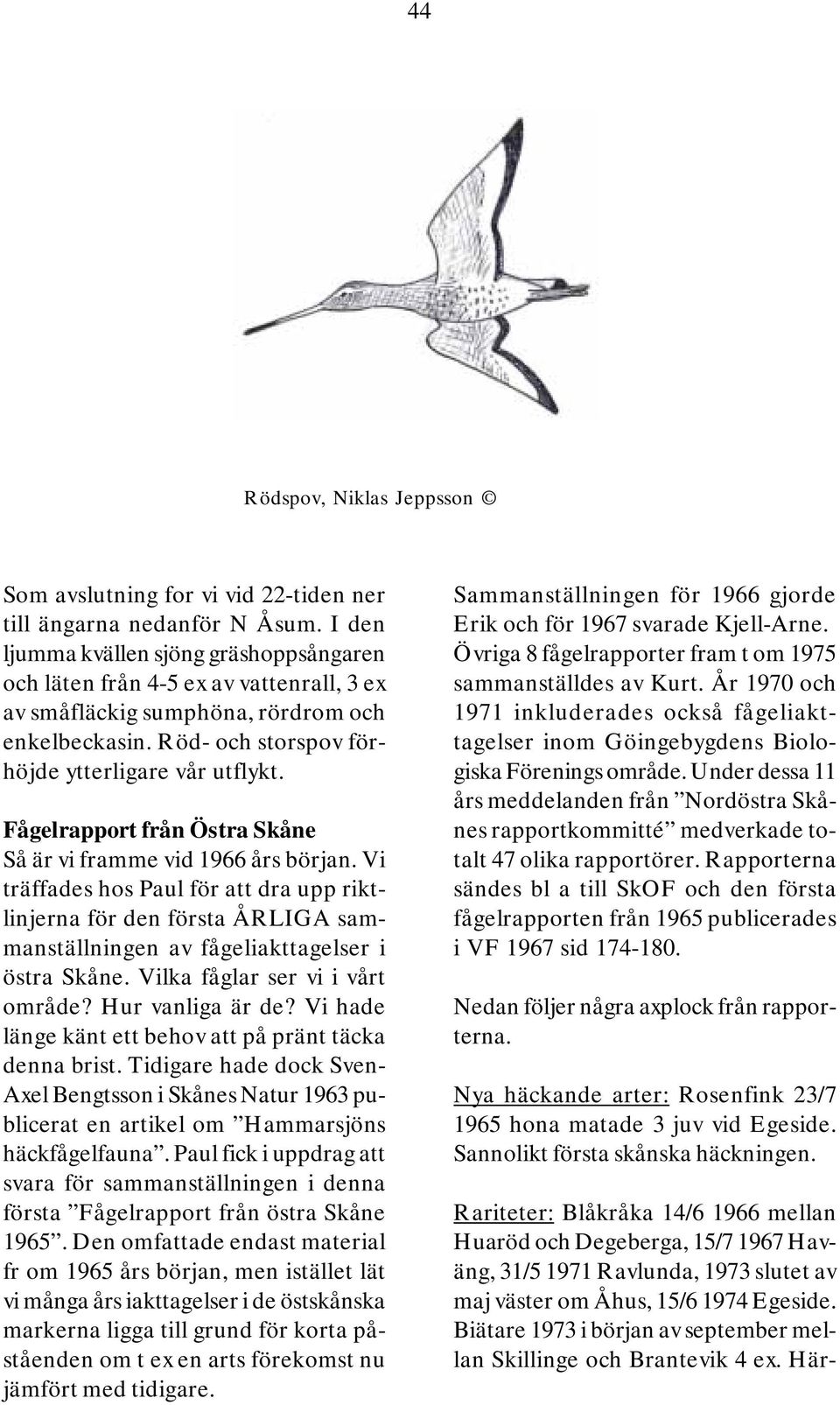 Fågelrapport från Östra Skåne Så är vi framme vid 1966 års början. Vi träffades hos Paul för att dra upp riktlinjerna för den första ÅRLIGA sammanställningen av fågeliakttagelser i östra Skåne.