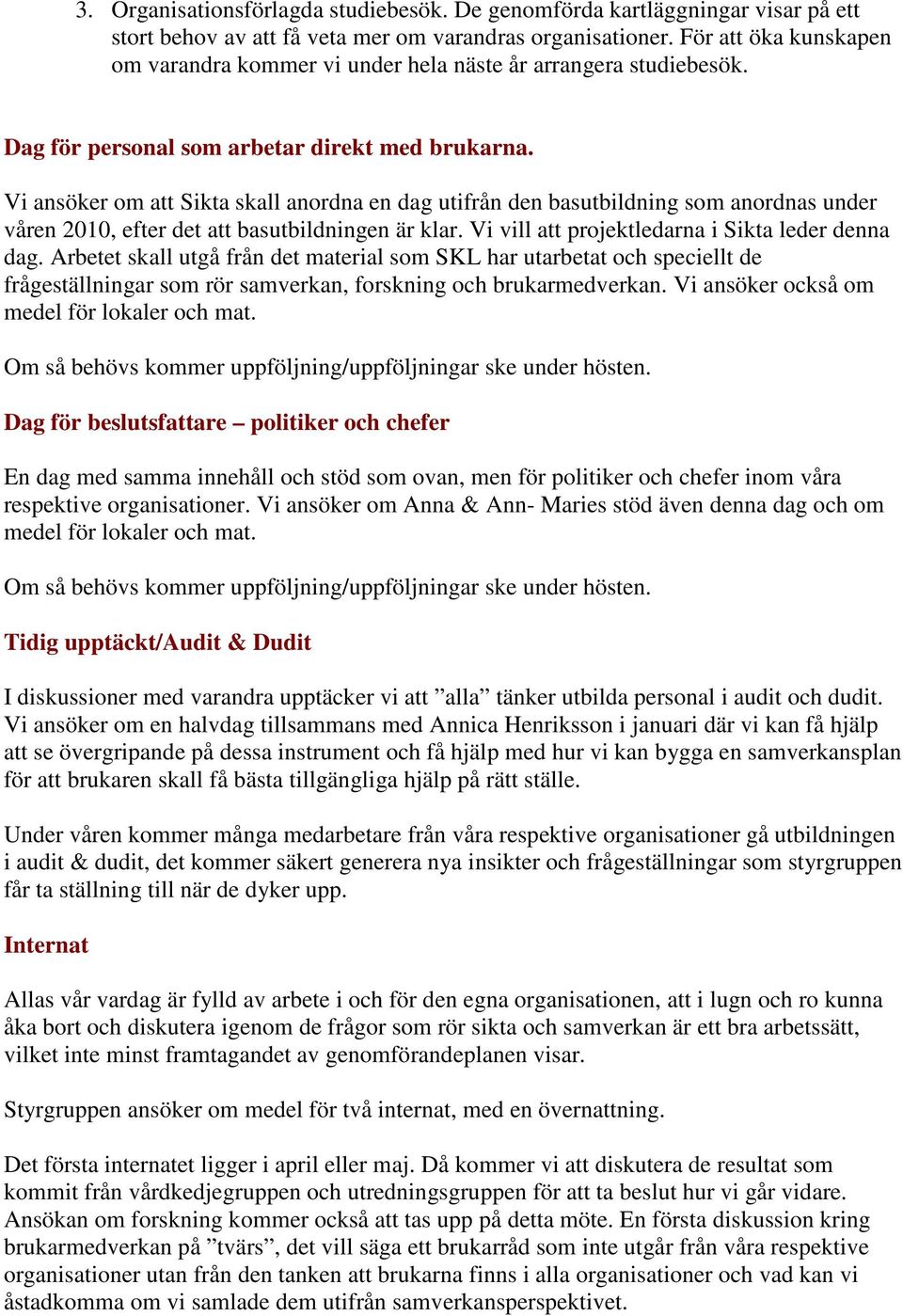 Vi ansöker om att Sikta skall anordna en dag utifrån den basutbildning som anordnas under våren 2010, efter det att basutbildningen är klar. Vi vill att projektledarna i Sikta leder denna dag.