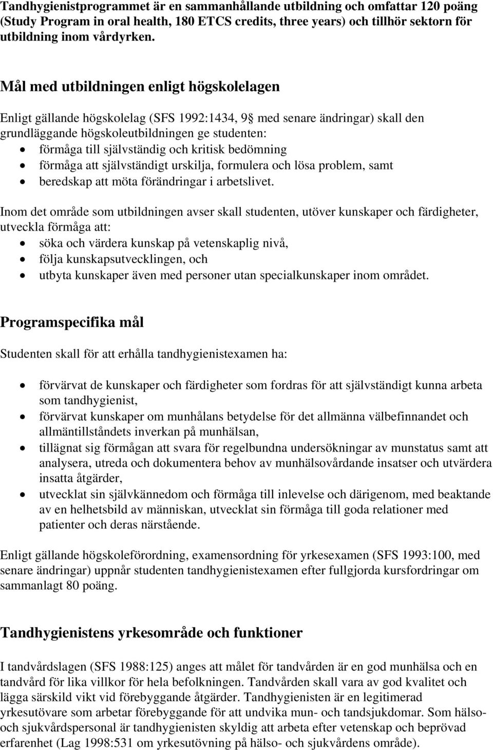 kritisk bedömning förmåga att självständigt urskilja, formulera och lösa problem, samt beredskap att möta förändringar i arbetslivet.