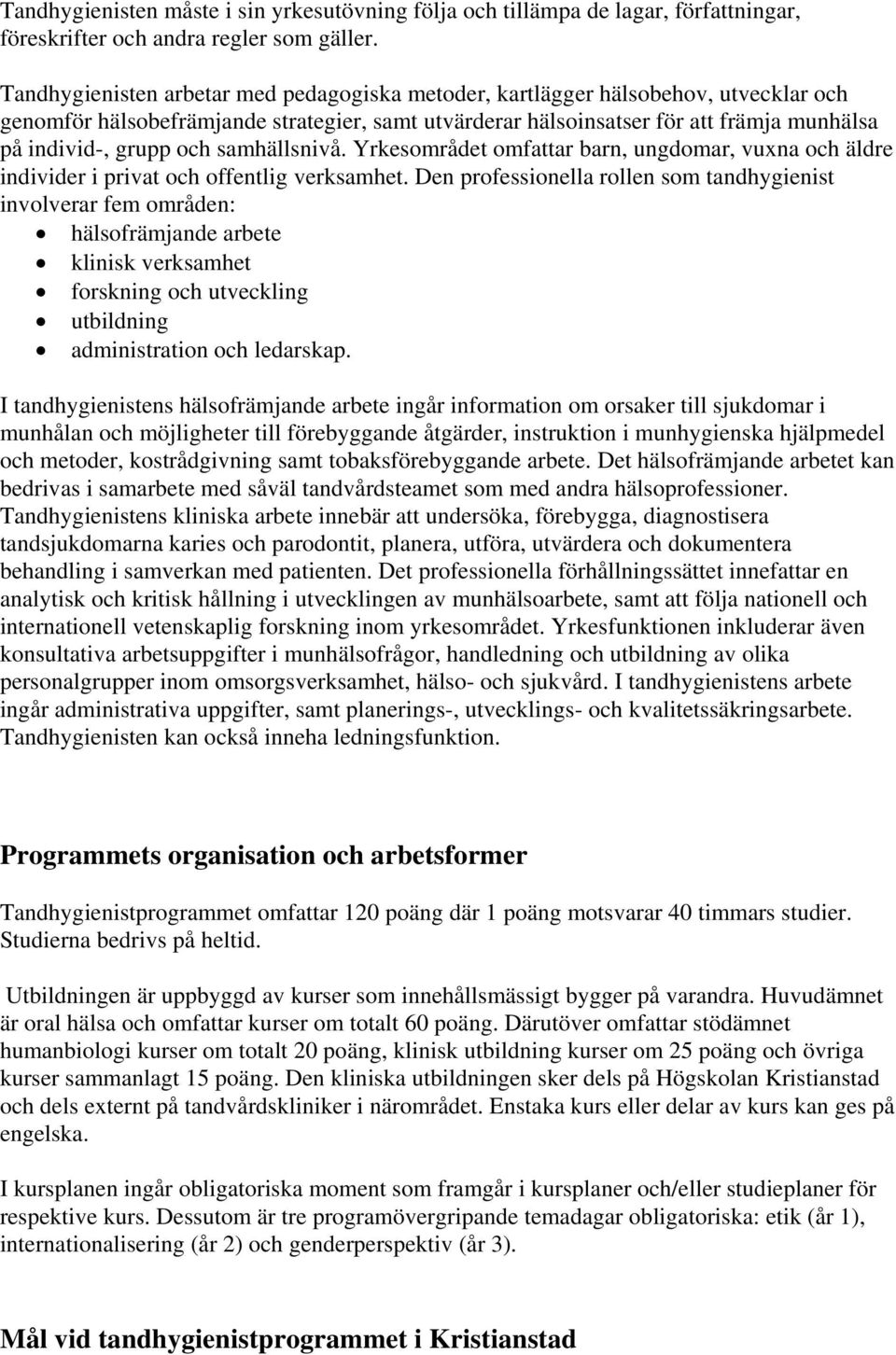 och samhällsnivå. Yrkesområdet omfattar barn, ungdomar, vuxna och äldre individer i privat och offentlig verksamhet.