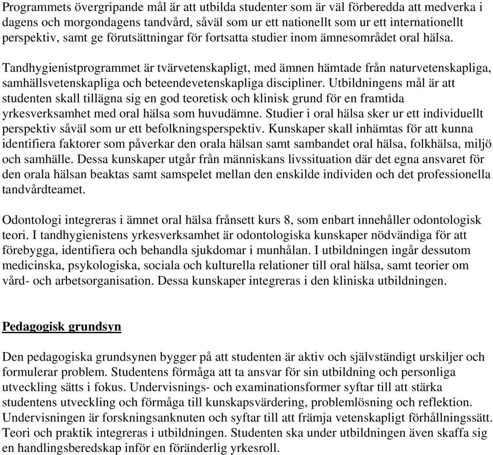 Tandhygienistprogrammet är tvärvetenskapligt, med ämnen hämtade från naturvetenskapliga, samhällsvetenskapliga och beteendevetenskapliga discipliner.