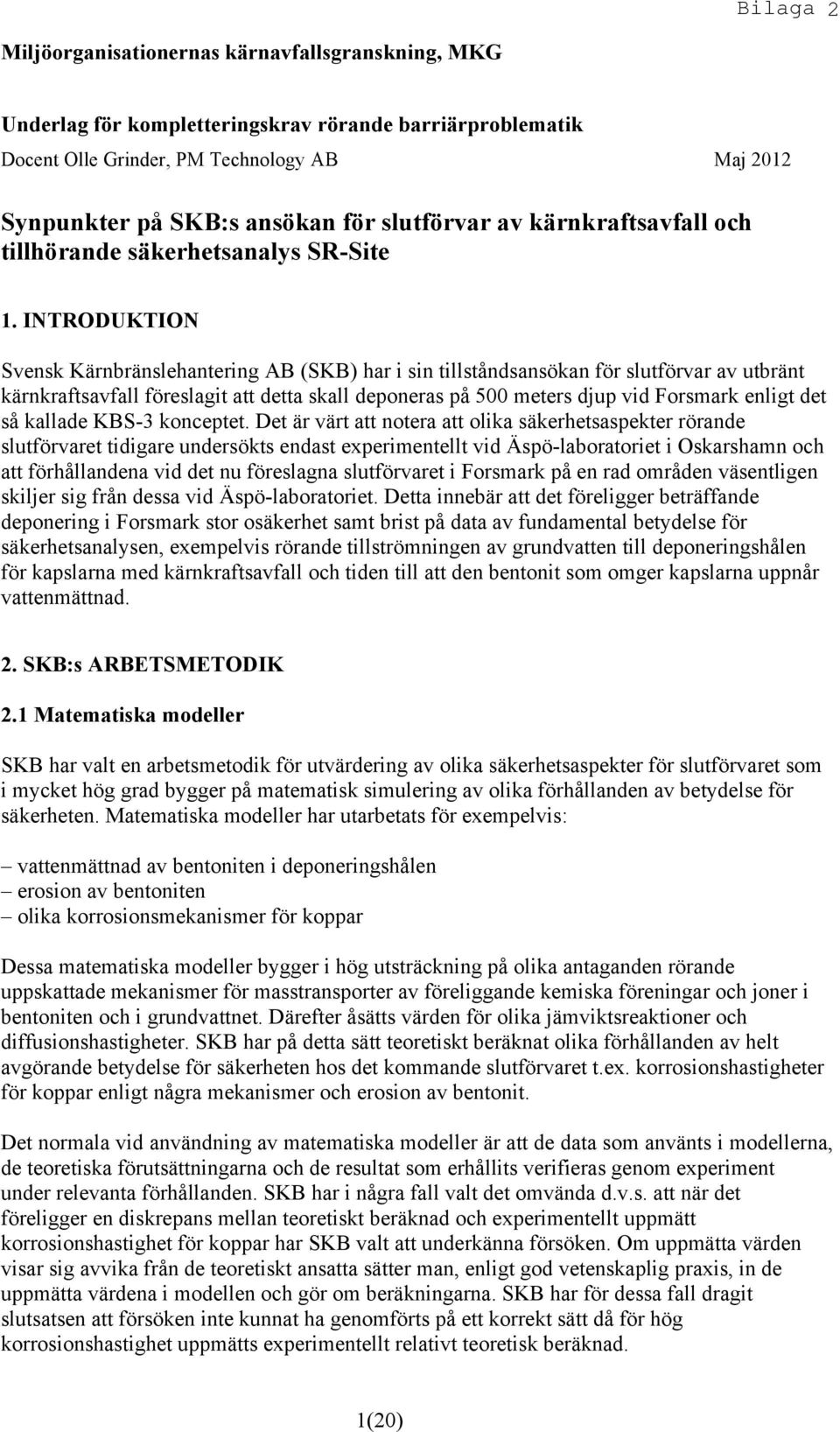 INTRODUKTION Svensk Kärnbränslehantering AB (SKB) har i sin tillståndsansökan för slutförvar av utbränt kärnkraftsavfall föreslagit att detta skall deponeras på 500 meters djup vid Forsmark enligt