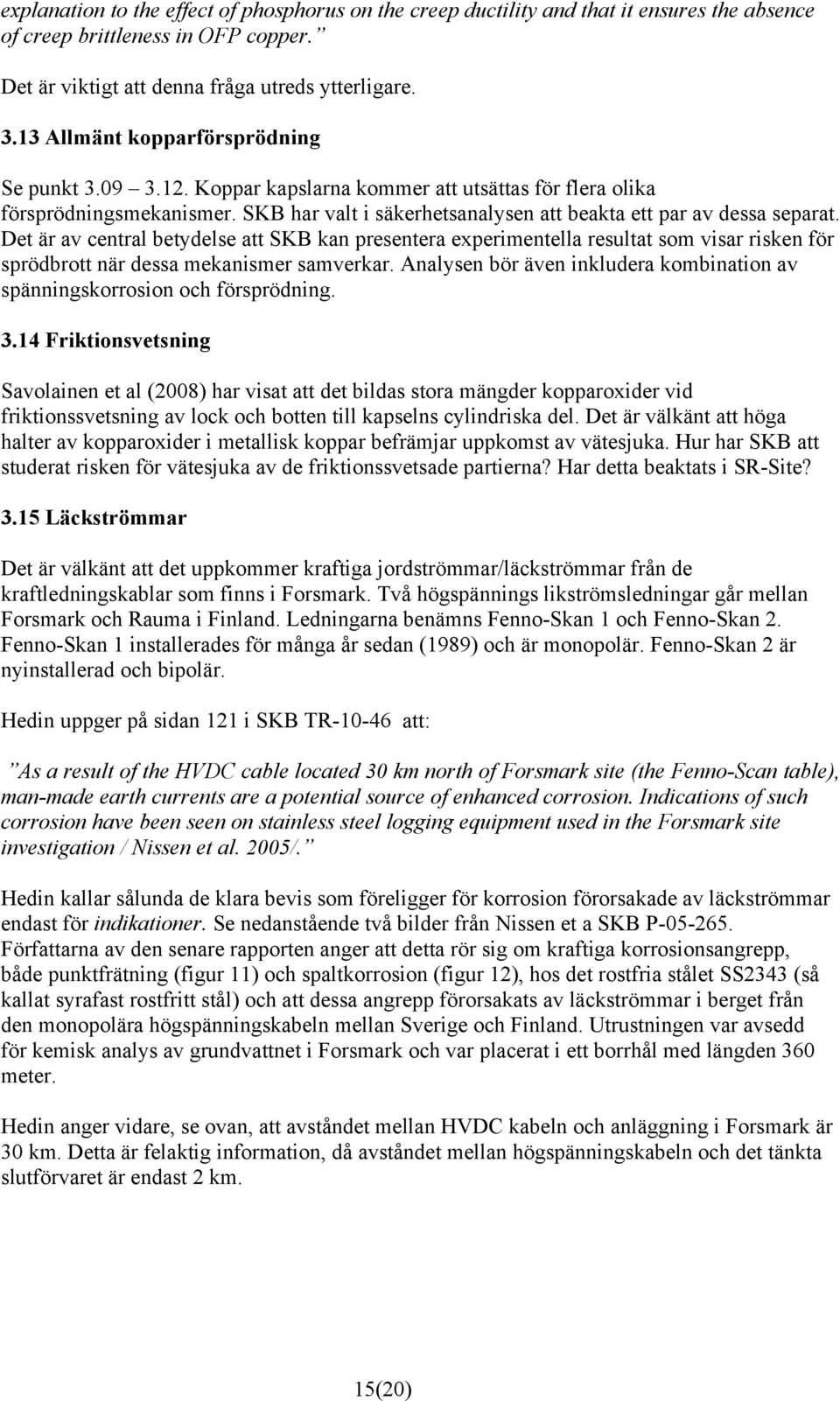 Det är av central betydelse att SKB kan presentera experimentella resultat som visar risken för sprödbrott när dessa mekanismer samverkar.