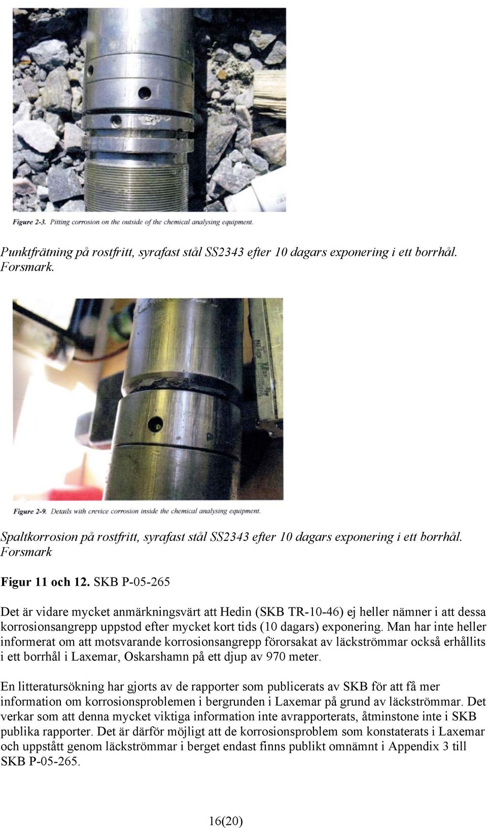 SKB P-05-265 Det är vidare mycket anmärkningsvärt att Hedin (SKB TR-10-46) ej heller nämner i att dessa korrosionsangrepp uppstod efter mycket kort tids (10 dagars) exponering.