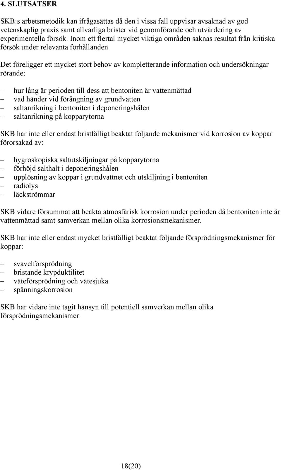 rörande: hur lång är perioden till dess att bentoniten är vattenmättad vad händer vid förångning av grundvatten saltanrikning i bentoniten i deponeringshålen saltanrikning på kopparytorna SKB har