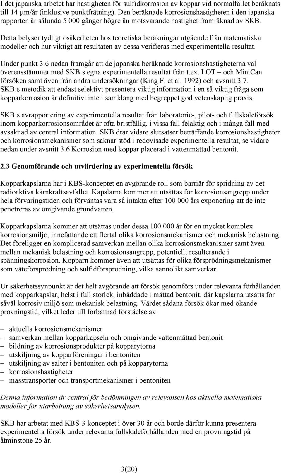 Detta belyser tydligt osäkerheten hos teoretiska beräkningar utgående från matematiska modeller och hur viktigt att resultaten av dessa verifieras med experimentella resultat. Under punkt 3.