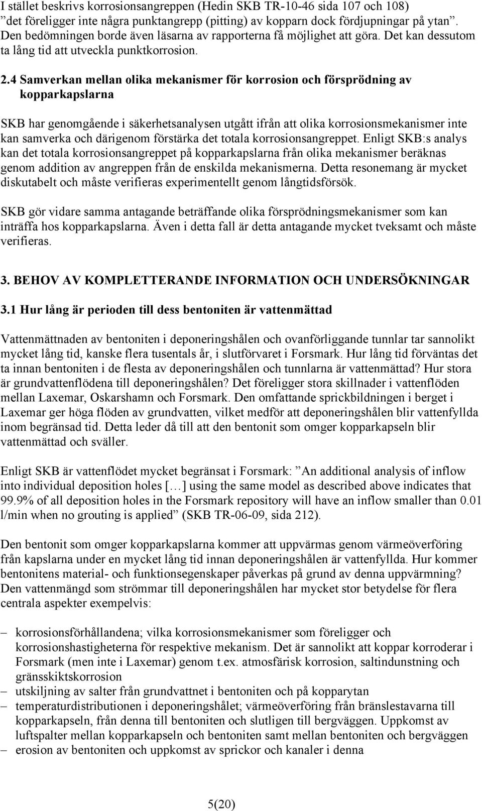 4 Samverkan mellan olika mekanismer för korrosion och försprödning av kopparkapslarna SKB har genomgående i säkerhetsanalysen utgått ifrån att olika korrosionsmekanismer inte kan samverka och