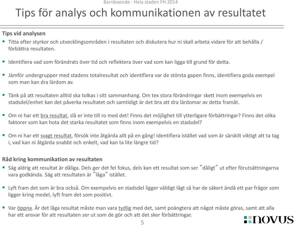 Jämför undergrupper med stadens totalresultat och identifiera var de största gapen finns, identifiera goda exempel som man kan dra lärdom av.