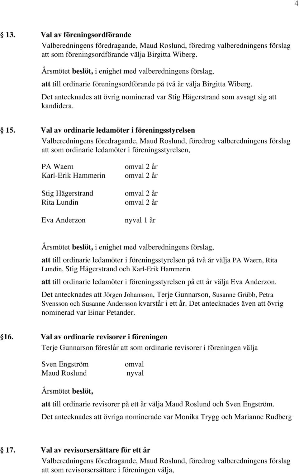 Val av ordinarie ledamöter i föreningsstyrelsen att som ordinarie ledamöter i föreningsstyrelsen, PA Waern Karl-Erik Hammerin Stig Hägerstrand Rita Lundin Eva Anderzon omval 2 år omval 2 år omval 2