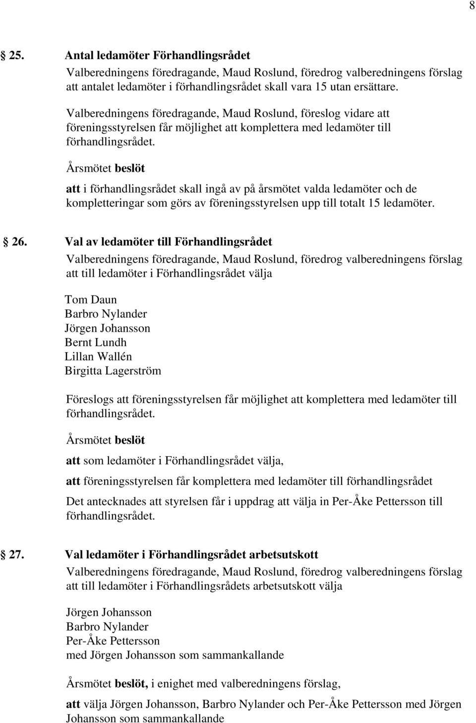 att i förhandlingsrådet skall ingå av på årsmötet valda ledamöter och de kompletteringar som görs av föreningsstyrelsen upp till totalt 15 ledamöter. 26.