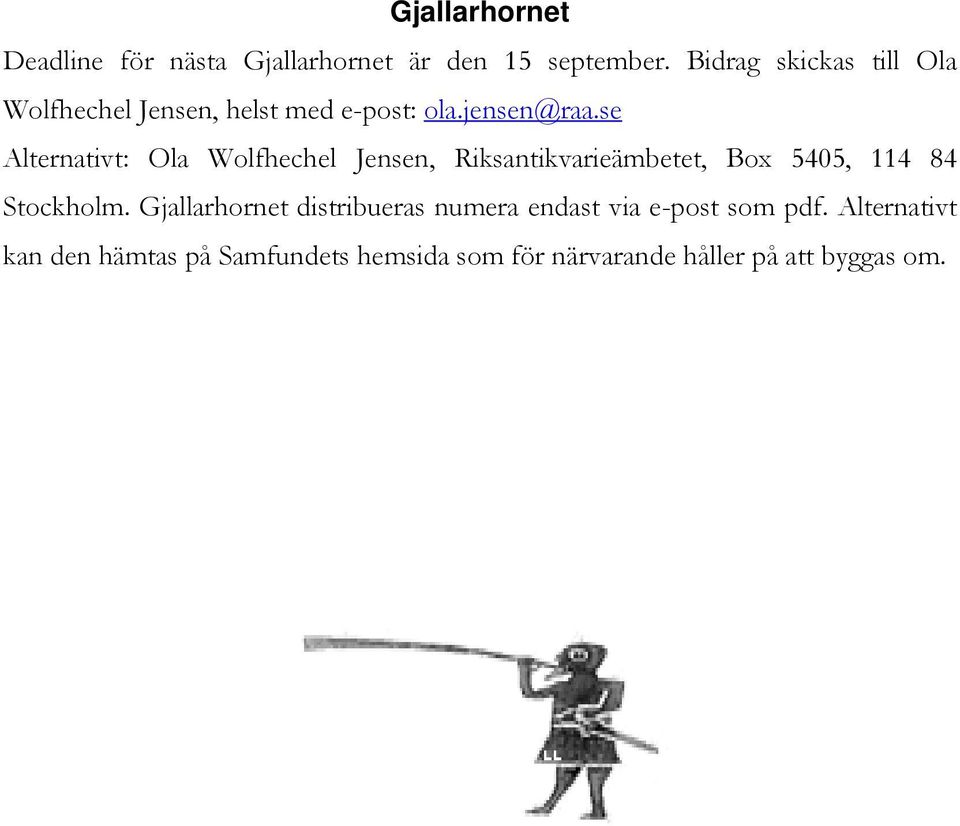se Alternativt: Ola Wolfhechel Jensen, Riksantikvarieämbetet, Box 5405, 114 84 Stockholm.