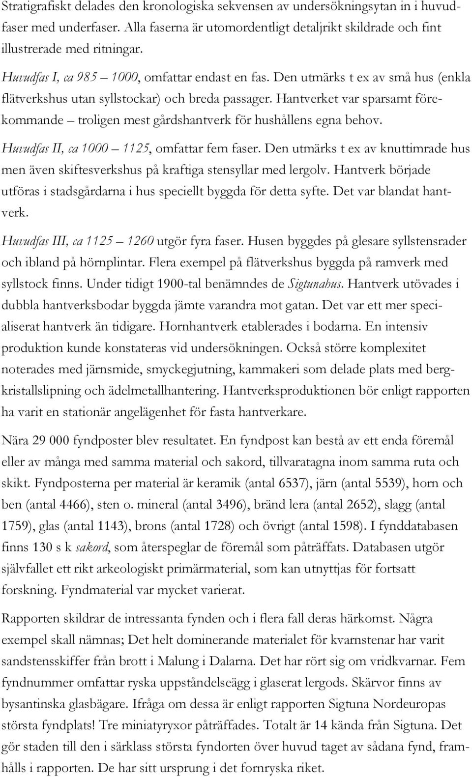 Hantverket var sparsamt förekommande troligen mest gårdshantverk för hushållens egna behov. Huvudfas II, ca 1000 1125, omfattar fem faser.