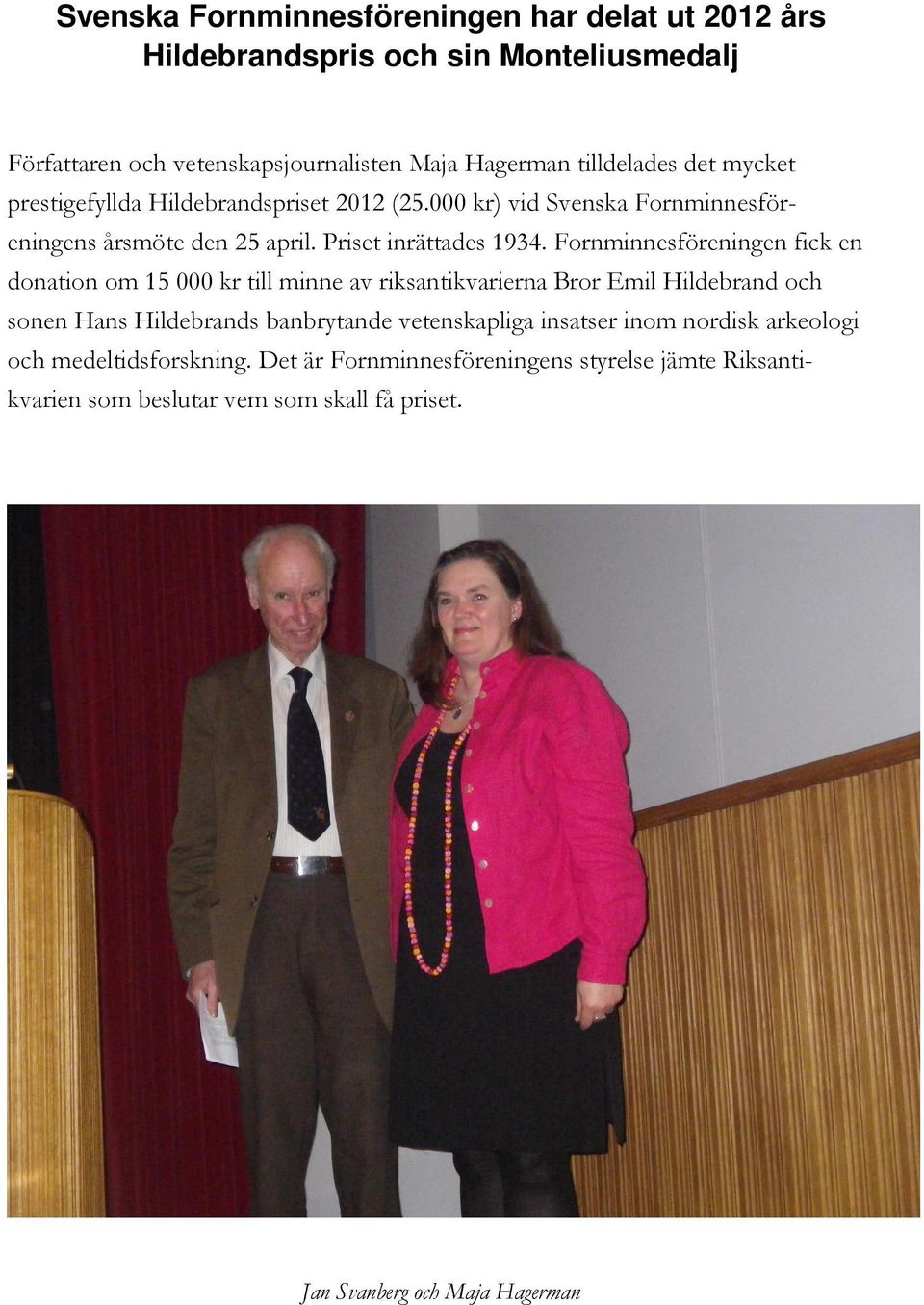 Fornminnesföreningen fick en donation om 15 000 kr till minne av riksantikvarierna Bror Emil Hildebrand och sonen Hans Hildebrands banbrytande vetenskapliga