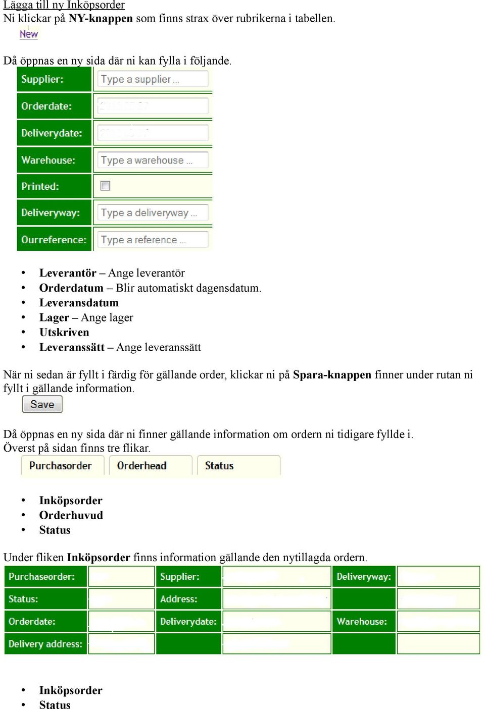 Lager Ange lager Utskriven Leveranssätt Ange leveranssätt När ni sedan är fyllt i färdig för gällande order, klickar ni på Spara-knappen finner under rutan