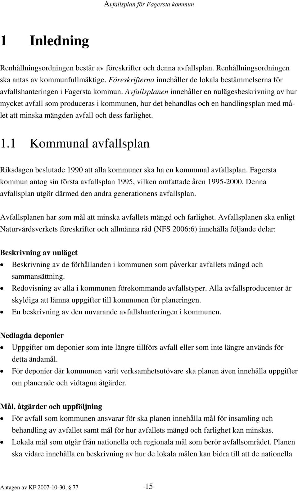 Avfallsplanen innehåller en nulägesbeskrivning av hur mycket avfall som produceras i kommunen, hur det behandlas och en handlingsplan med målet att minska mängden avfall och dess farlighet. 1.