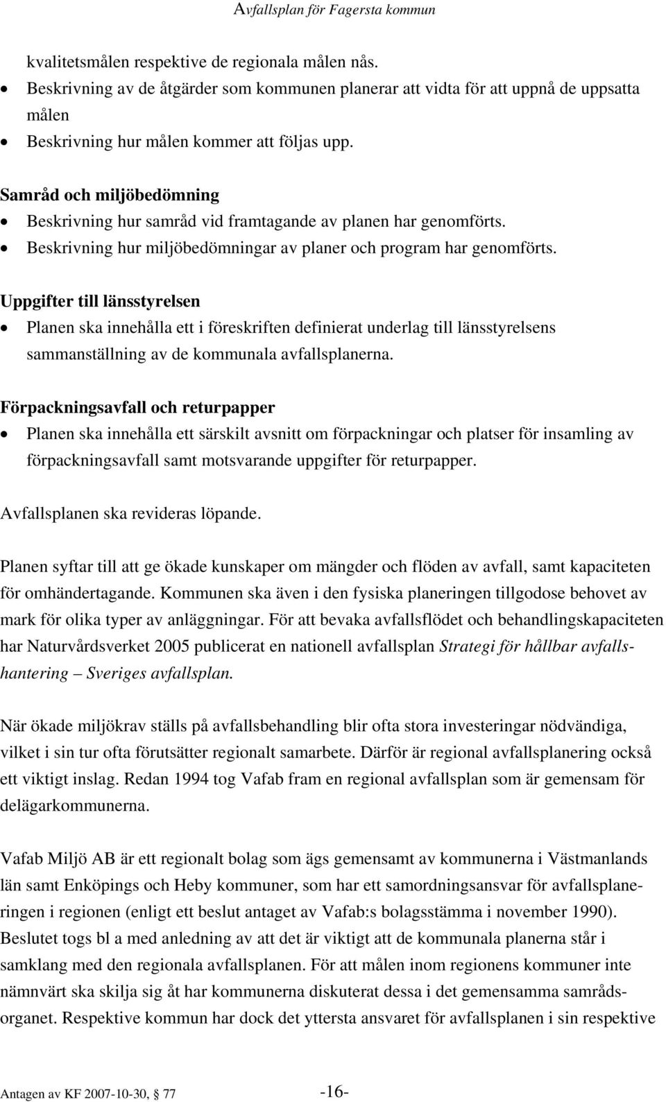 Uppgifter till länsstyrelsen Planen ska innehålla ett i föreskriften definierat underlag till länsstyrelsens sammanställning av de kommunala avfallsplanerna.