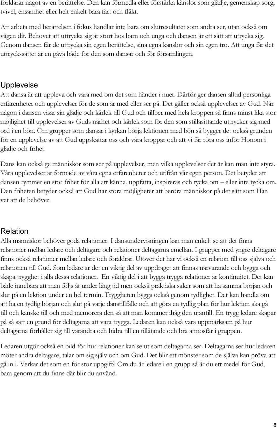 Behovet att uttrycka sig är stort hos barn och unga och dansen är ett sätt att utrycka sig. Genom dansen får de uttrycka sin egen berättelse, sina egna känslor och sin egen tro.