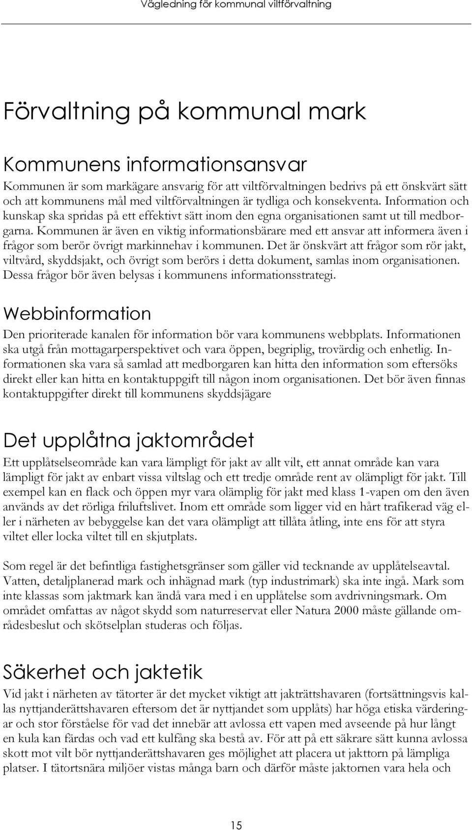 Kommunen är även en viktig informationsbärare med ett ansvar att informera även i frågor som berör övrigt markinnehav i kommunen.