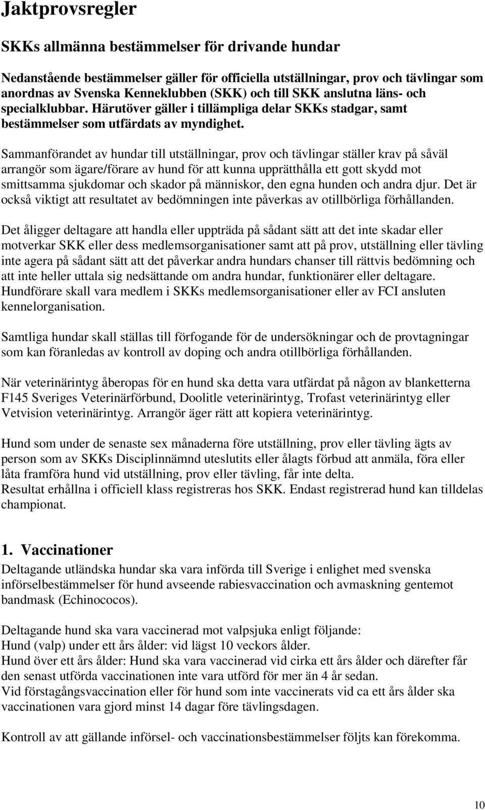 Sammanförandet av hundar till utställningar, prov och tävlingar ställer krav på såväl arrangör som ägare/förare av hund för att kunna upprätthålla ett gott skydd mot smittsamma sjukdomar och skador