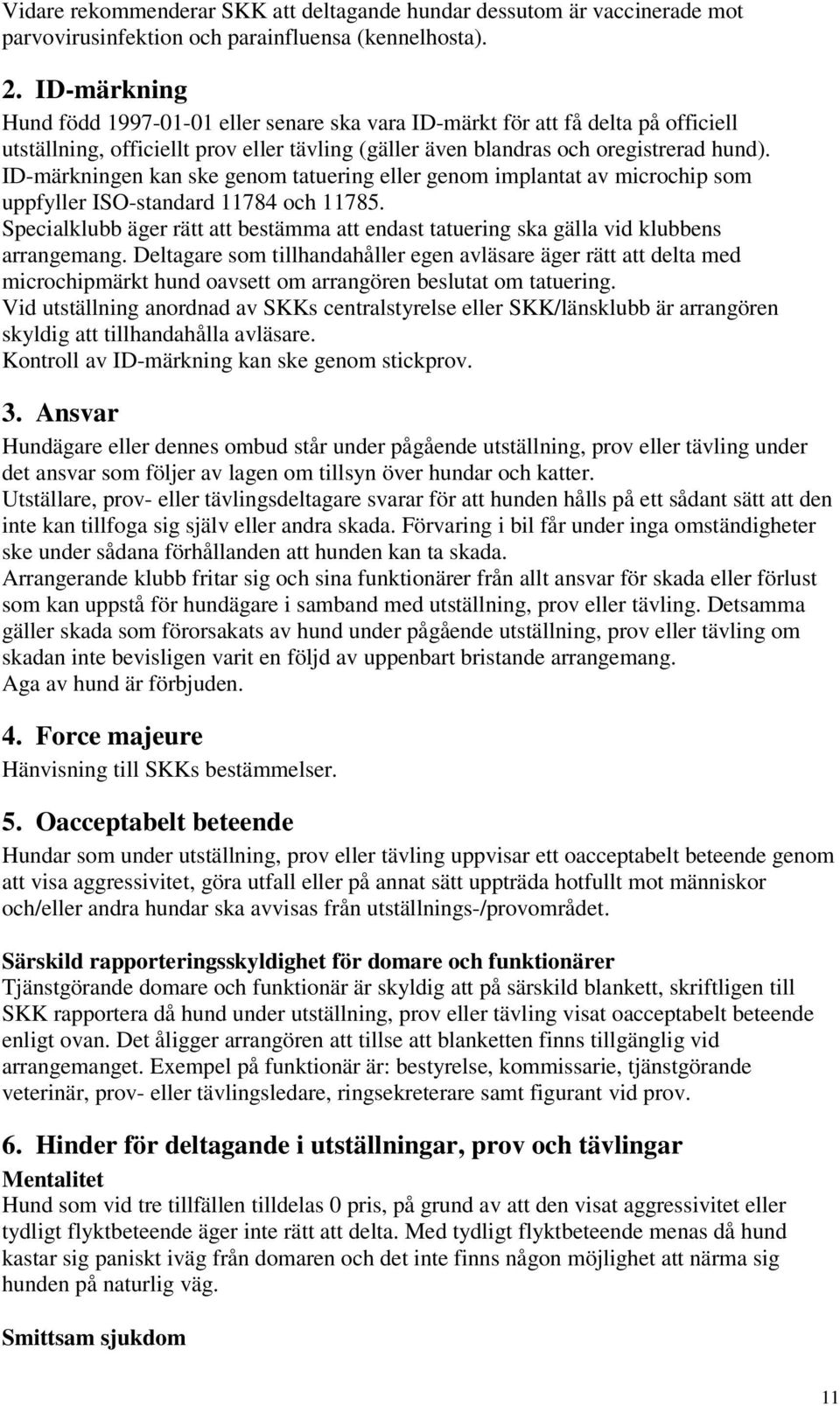 ID-märkningen kan ske genom tatuering eller genom implantat av microchip som uppfyller ISO-standard 11784 och 11785.