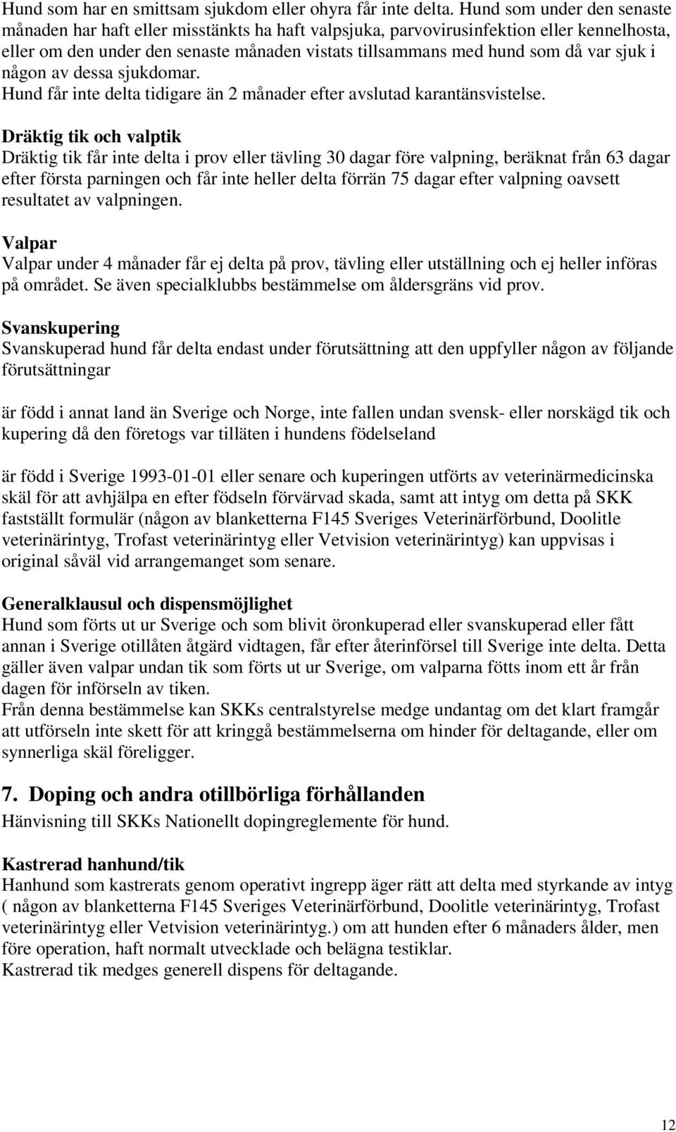 sjuk i någon av dessa sjukdomar. Hund får inte delta tidigare än 2 månader efter avslutad karantänsvistelse.