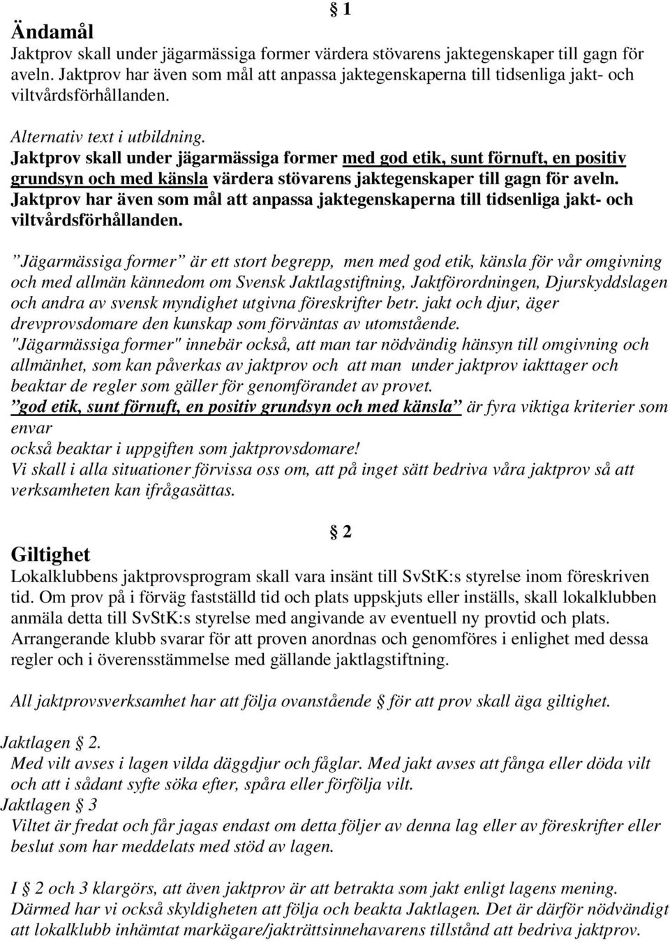 Jaktprov skall under jägarmässiga former med god etik, sunt förnuft, en positiv grundsyn och med känsla värdera stövarens jaktegenskaper till gagn för aveln.