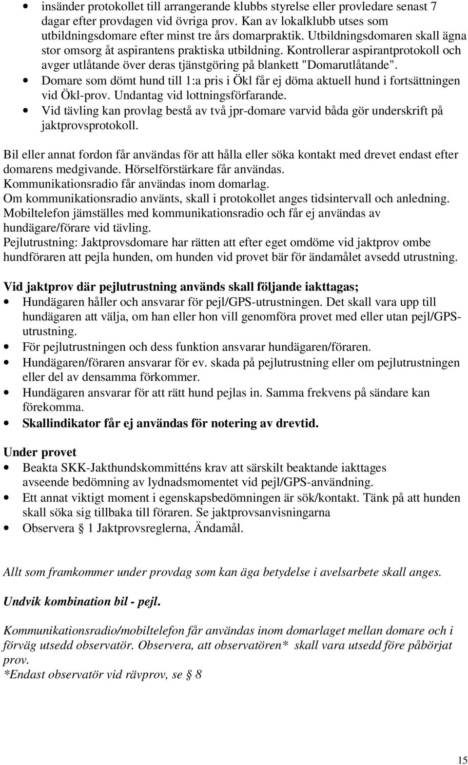 Domare som dömt hund till 1:a pris i Ökl får ej döma aktuell hund i fortsättningen vid Ökl-prov. Undantag vid lottningsförfarande.