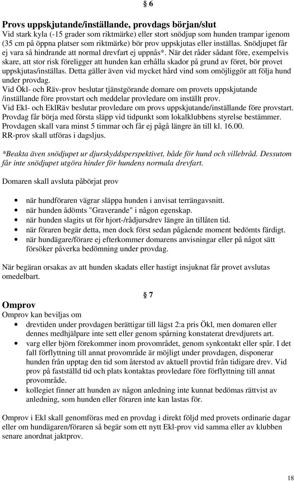 När det råder sådant före, exempelvis skare, att stor risk föreligger att hunden kan erhålla skador på grund av föret, bör provet uppskjutas/inställas.