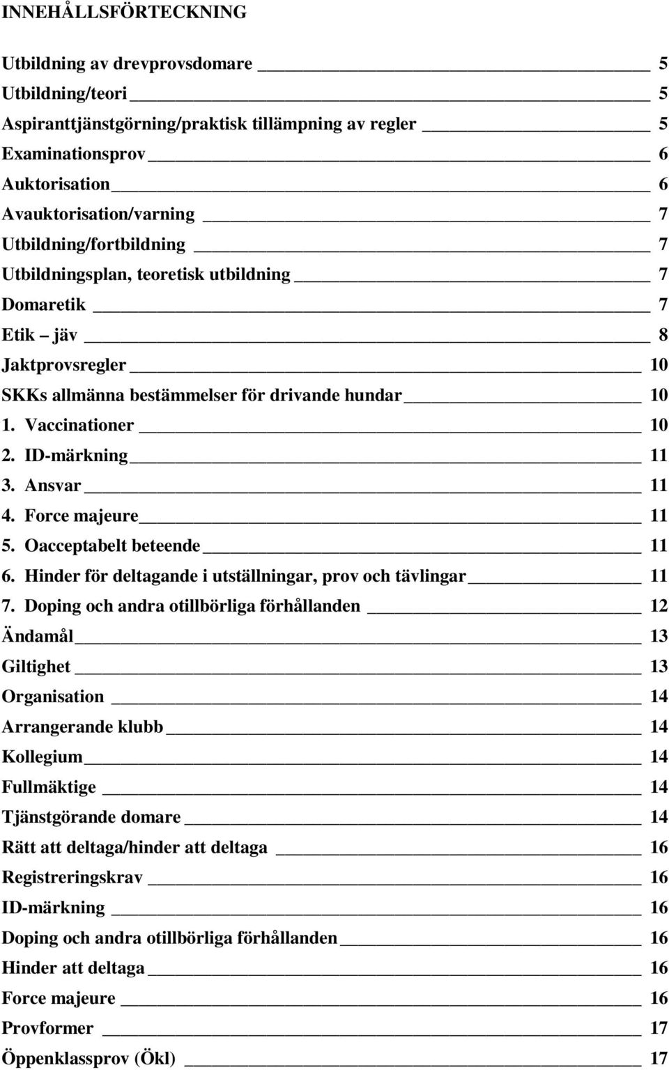 Ansvar 11 4. Force majeure 11 5. Oacceptabelt beteende 11 6. Hinder för deltagande i utställningar, prov och tävlingar 11 7.