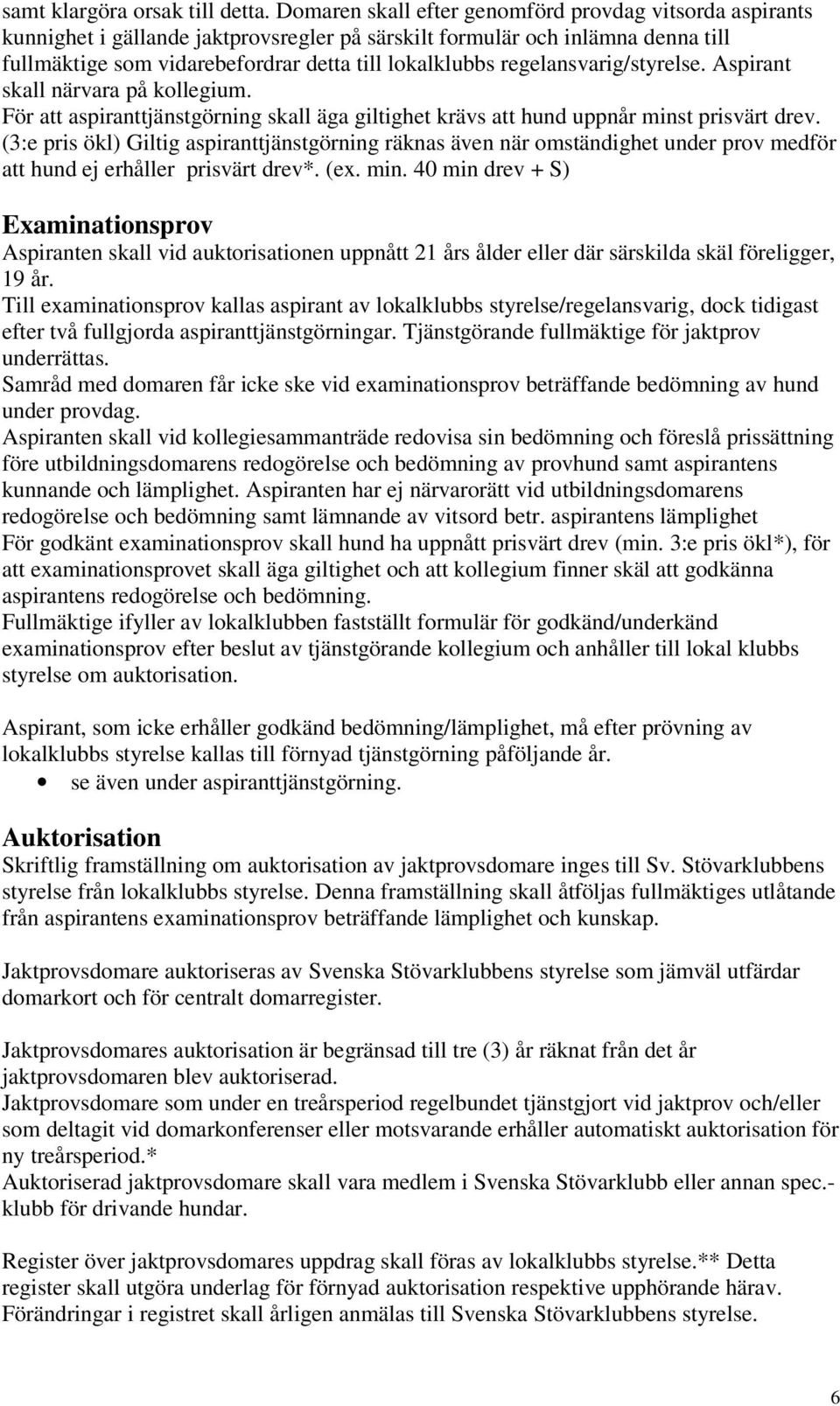 regelansvarig/styrelse. Aspirant skall närvara på kollegium. För att aspiranttjänstgörning skall äga giltighet krävs att hund uppnår minst prisvärt drev.