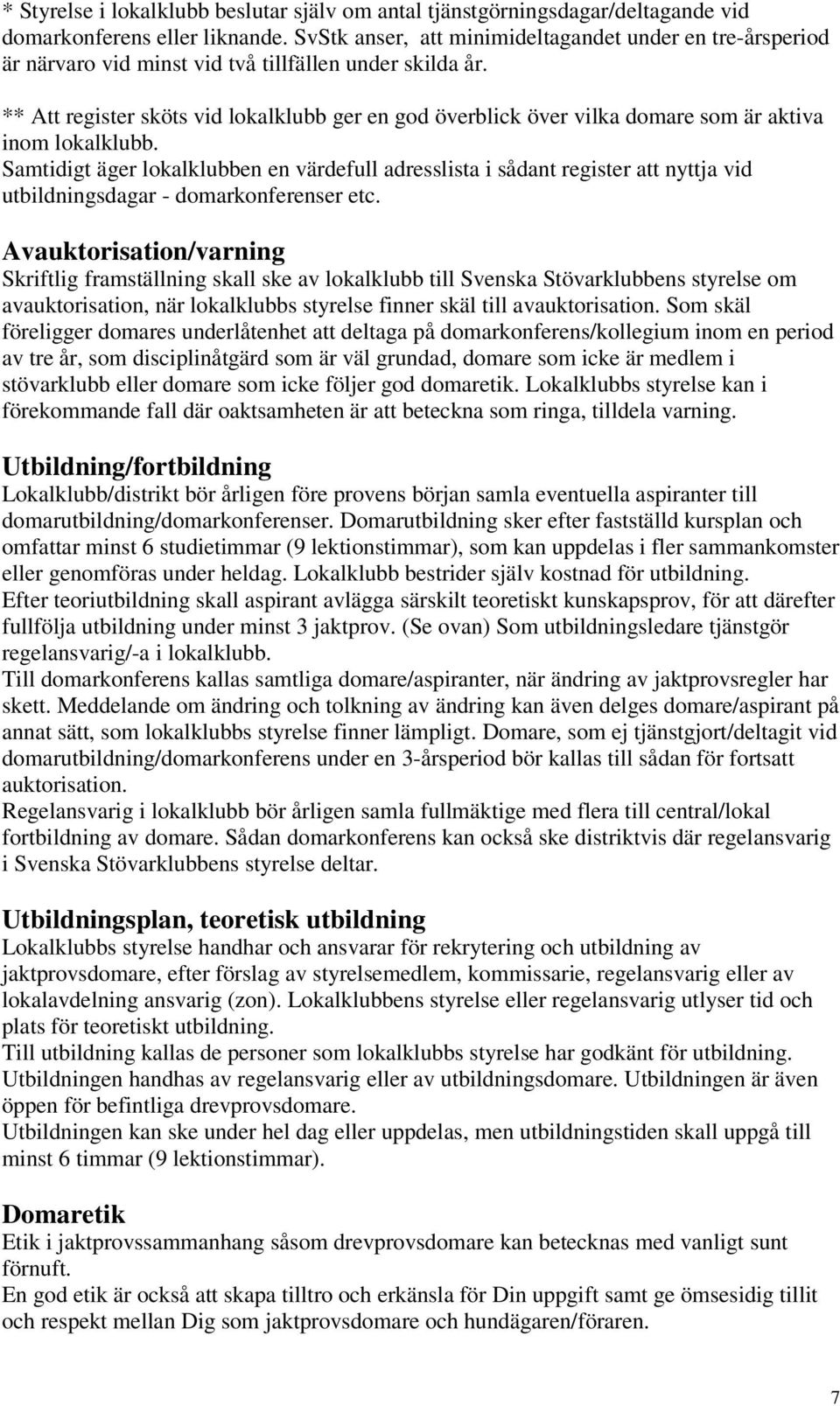 ** Att register sköts vid lokalklubb ger en god överblick över vilka domare som är aktiva inom lokalklubb.